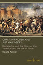 Christian Pacifism and Just War Theory: Discipleship and the Ethics of War, Violence and the Use of Force - Paperback