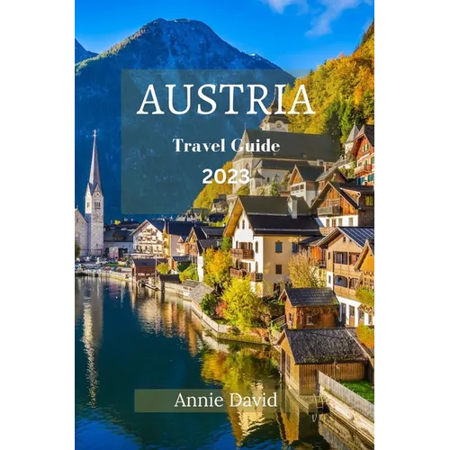 Austria Travel Guide 2023: The Ultimate Updated Guide On Everything To Know And Do In Austria - Paperback