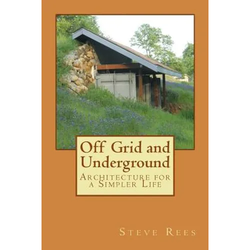 Off Grid and Underground: A Simpler Way to Live - Paperback