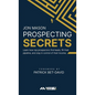 Prospecting Secrets: Learn How Top Prospectors Find Leads, Fill their Pipeline, and Stay in Control of their Income - Hardcover