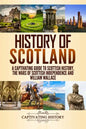 History of Scotland: A Captivating Guide to Scottish History, the Wars of Scottish Independence and William Wallace - Paperback