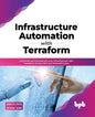 Infrastructure Automation with Terraform: Automate and Orchestrate Your Infrastructure with Terraform Across Aws and Microsoft Azure - Paperback