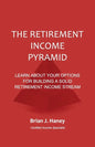 The Retirement Income Pyramid: Learn about your options for building a solid retirement income stream - Paperback