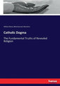 Catholic Dogma: The Fundamental Truths of Revealed Religion - Paperback