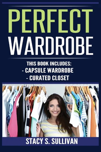 Perfect Wardrobe: Capsule Wardrobe, Curated Closet: Capsule Wardrobe, Curated Closet (Personal Style, Your Guide, Effortless, French) - Paperback