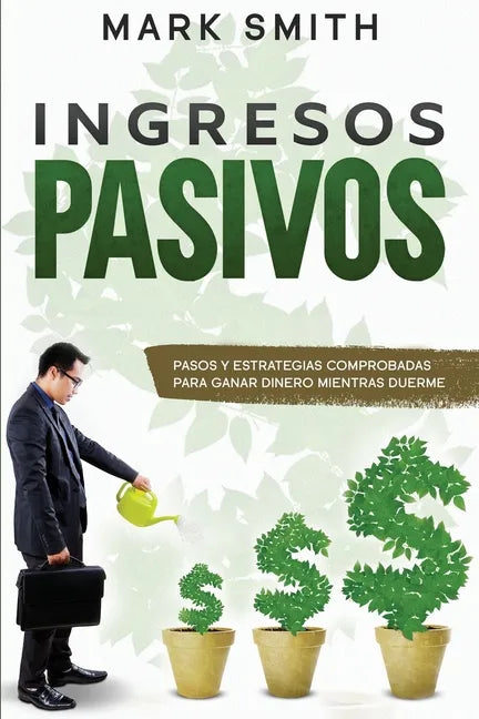 Ingresos Pasivos: Pasos y Estrategias Comprobadas para Ganar Dinero Mientras Duerme (Passive Income Spanish Version) - Paperback