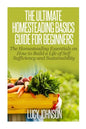 The Ultimate Homesteading Basics Guide for Beginners: The Homesteading Essentials on How to Build a Life of Self Sufficiency and Sustainability - Paperback
