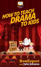 How To Teach Drama To Kids: Your Step-By-Step Guide To Teaching Drama To Kids - Paperback