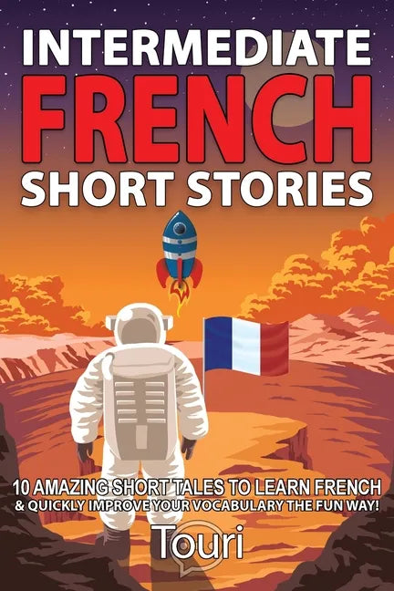 Intermediate French Short Stories: 10 Amazing Short Tales to Learn French & Quickly Grow Your Vocabulary the Fun Way! - Paperback