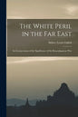 The White Peril in the Far East: an Interpretation of the Significance of the Russo-Japanese War - Paperback