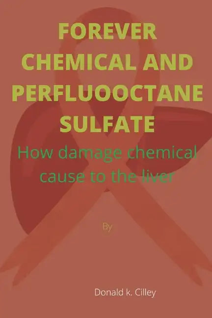 Forever Chemical and Perfluooctane Sulfate: How damage chemical cause to the liver - Paperback