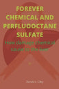 Forever Chemical and Perfluooctane Sulfate: How damage chemical cause to the liver - Paperback