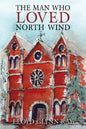 The Man Who Loved North Wind: A Novel of Historical Fiction - Paperback
