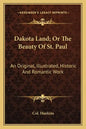 Dakota Land; Or the Beauty of St. Paul: An Original, Illustrated, Historic and Romantic Work - Paperback