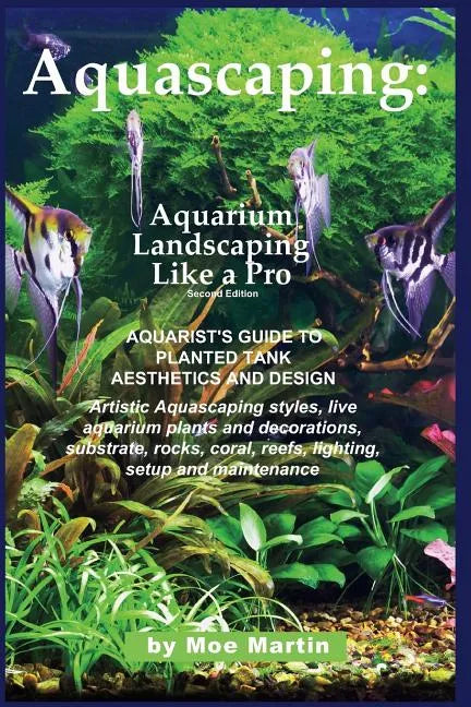 Aquascaping: Aquarium Landscaping Like a Pro, Second Edition: Aquarist's Guide to Planted Tank Aesthetics and Design - Paperback