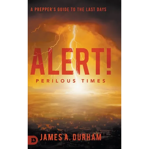 Alert! Perilous Times: A Prepper's Guide to the Last Days - Hardcover