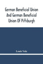 German Beneficial Union And German Beneficial Union Of Pittsburgh: Concise Compilation Of The History Of The First Twenty-Five Years Of Its Existence; - Paperback