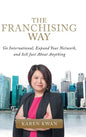 The Franchising Way: Go International, Expand Your Network, and Sell Just About Anything - Hardcover