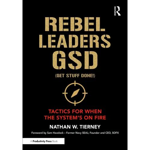 Rebel Leaders GSD (Get Stuff Done!): Tactics for When the System's on Fire - Paperback