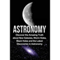 Astronomy: Astronomy For Beginners: Discover The Amazing Truth About New Galaxies, Worm Holes, Black Holes And The Latest Discoveries In Astronomy - Paperback