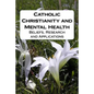 Catholic Christianity and Mental Health: Beliefs, Research and Applications - Paperback