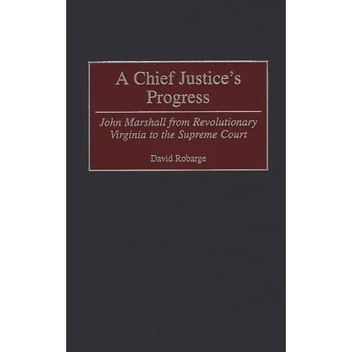 A Chief Justice's Progress: John Marshall from Revolutionary Virginia to the Supreme Court - Hardcover
