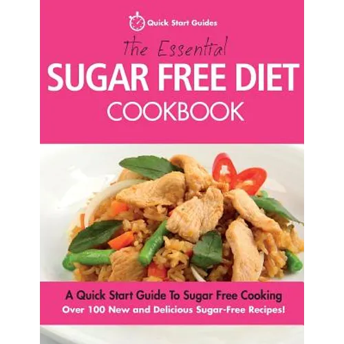 The Essential Sugar Free Diet Cookbook: A Quick Start Guide To Sugar Free Cooking. Over 100 New and Delicious Sugar-Free Recipes! - Paperback