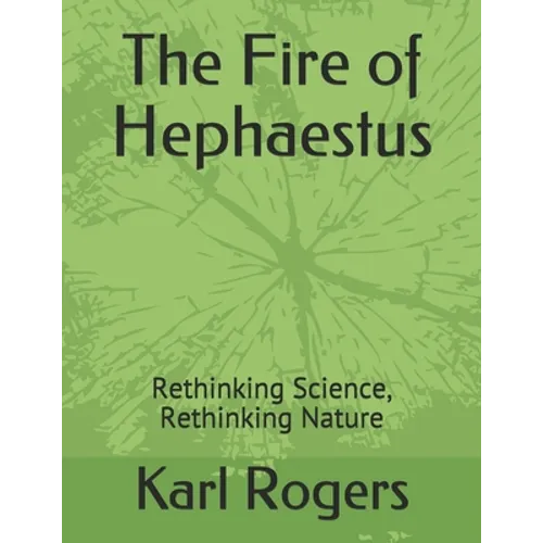 The Fire of Hephaestus: Rethinking Science, Rethinking Nature - Paperback