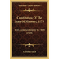 Constitution Of The State Of Missouri, 1875: With All Amendments To 1909 (1909) - Paperback