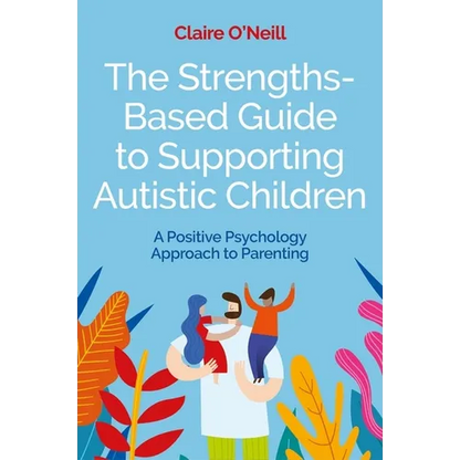 The Strengths-Based Guide to Supporting Autistic Children: A Positive Psychology Approach to Parenting - Paperback