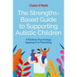 The Strengths-Based Guide to Supporting Autistic Children: A Positive Psychology Approach to Parenting - Paperback