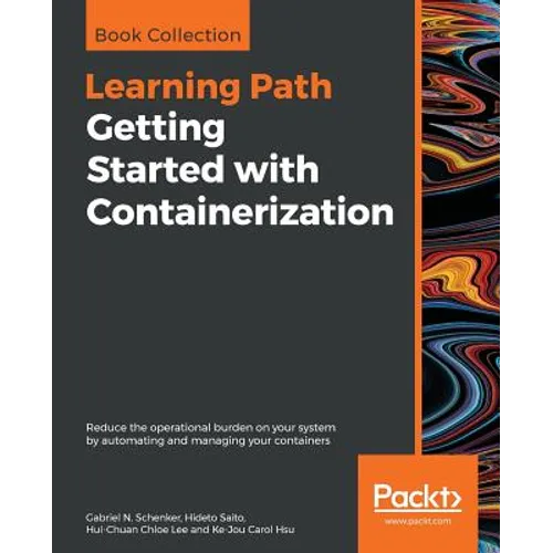 Getting Started with Containerization: Reduce the operational burden on your system by automating and managing your containers - Paperback