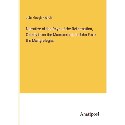 Narrative of the Days of the Reformation, Chiefly from the Manuscripts of John Foxe the Martyrologist - Paperback