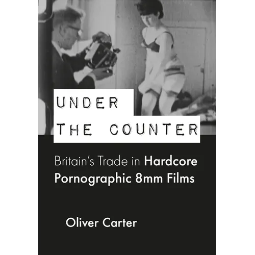 Under the Counter: Britain's Trade in Hardcore Pornographic 8mm Films - Paperback