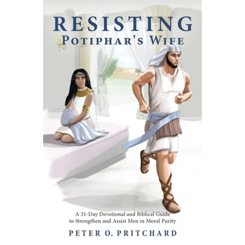 Resisting Potiphar's Wife: A 31-Day Devotional & Biblical Guide to Strengthen and Assist Men in Moral Purity - Paperback