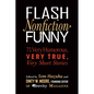 Flash Nonfiction Funny: 71 Very Humorous, Very True, Very Short Stories - Paperback