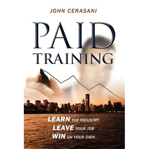 Paid Training: Learn the industry, Leave your job, Win on your own - Hardcover