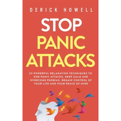 Stop Panic Attacks: 23 Powerful Relaxation Techniques to End Panic Attacks, Keep Calm and Overcome Phobias. Regain Control of Your Life an - Hardcover