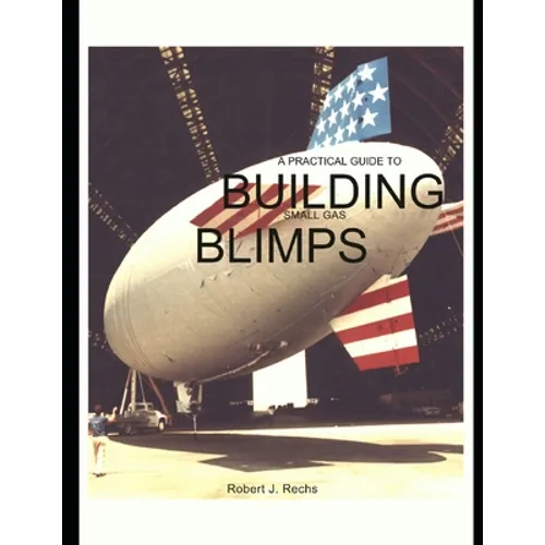 A Practical Guide to Building Small Gas Blimps - Paperback
