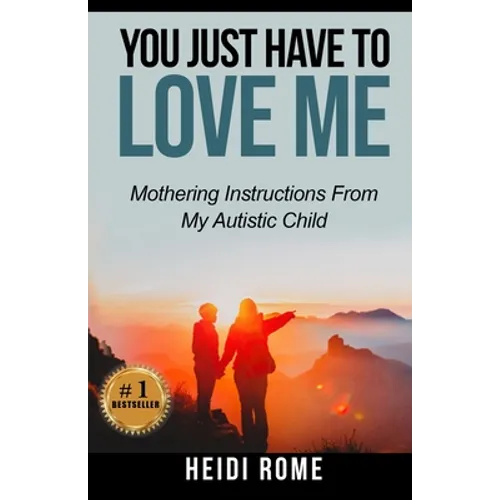 You Just Have to Love Me: Mothering Instructions From My Autistic Child - Paperback
