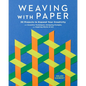Weaving with Paper: 30 Projects to Expand Your Creativity with Inventive Techniques, Intriguing Prompts, and Inspiring Works of Art - Paperback