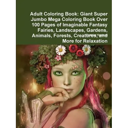 Adult Coloring Book: Giant Super Jumbo Mega Coloring Book Over 100 Pages of Imaginable Fantasy Fairies, Landscapes, Gardens, Animals, Fores - Paperback