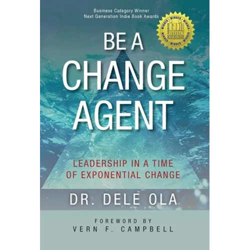 Be a Change Agent: Leadership in a Time of Exponential Change - Hardcover