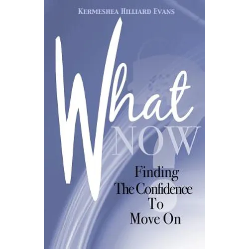 What Now? Finding The Confidence To Move On - Paperback