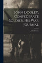 John Dooley, Confederate Soldier, His War Journal - Paperback
