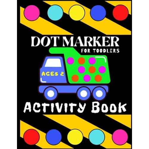 Dot Marker Activiti Book for Toodlers Ages 2: My First Creative Coloring Book Mighty Trucks Cars and Vehicles Easy Guided Big Dots Cute Unique Fun Pag - Paperback