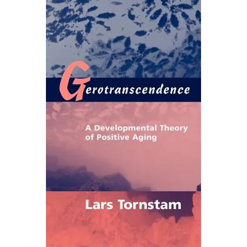 Gerotranscendence: A Developmental Theory of Positive Aging - Hardcover