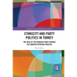Ethnicity and Party Politics in Turkey: The Rise of the Kurdish Party During the Kurdish Opening Process - Paperback