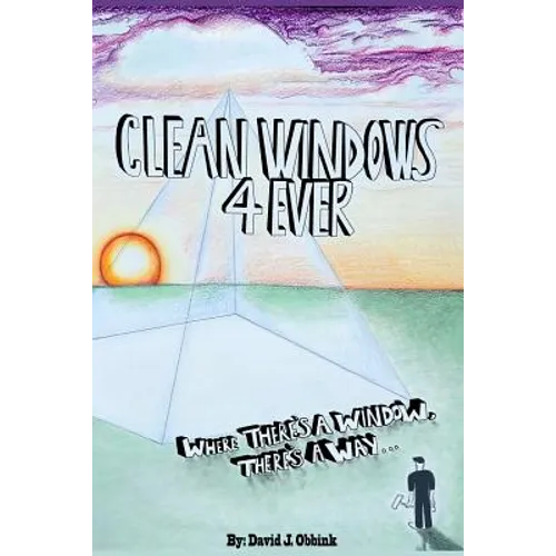 Clean Windows 4 Ever: Where There's a Window, There's a Way... - Paperback
