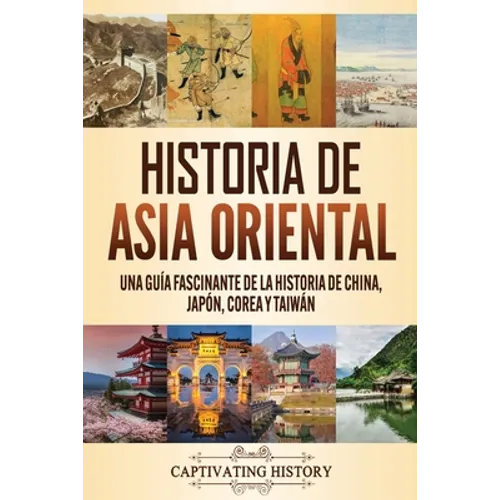 Historia de Asia oriental: Una guía fascinante de la historia de China, Japón, Corea y Taiwán - Paperback